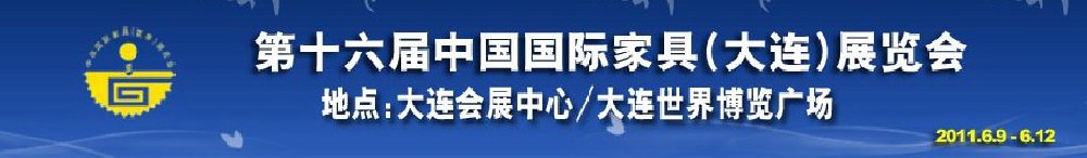 2011第十六屆中國國際家具(大連)展覽會<br>第十六屆中國國際木工機械(大連)展覽會<br>第十六屆中國國際家具配件及原輔料(大連)展覽會