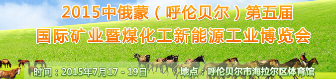2015中俄蒙(呼倫貝爾)第五屆國際礦業(yè)暨煤化工新能源工業(yè)博覽會