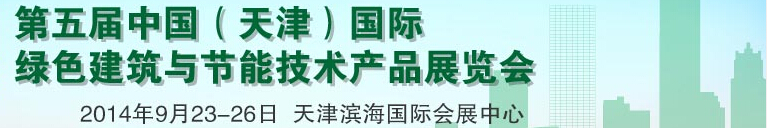 2014第五屆中國(天津)國際綠色建筑與節(jié)能產(chǎn)品展覽會