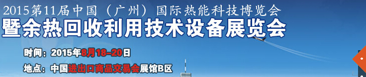 2015第11屆中國(廣州)國際熱能科技博覽會(huì)暨余熱回收利用技術(shù)設(shè)備展覽會(huì)