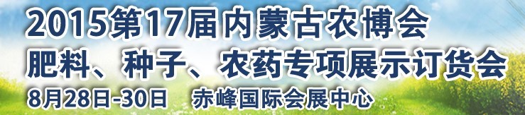 2015第十七屆內(nèi)蒙古國際農(nóng)業(yè)博覽會暨肥料、種子、農(nóng)藥展示訂貨會